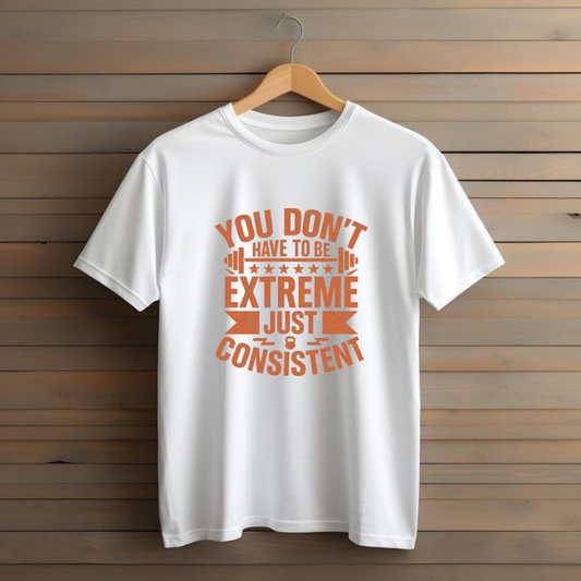 DON'T EXTREME JUST CONSISTENT