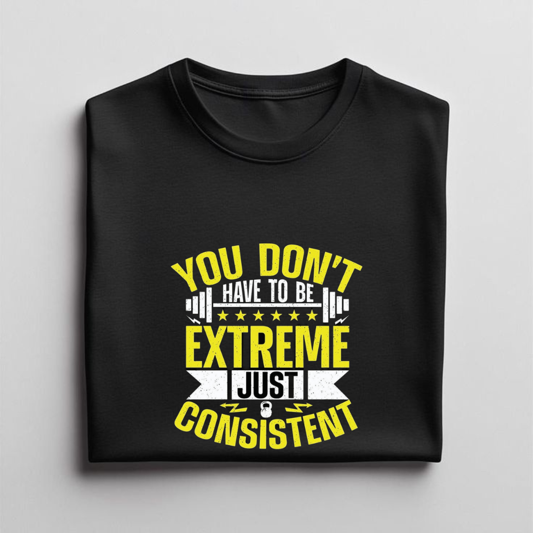 DON'T EXTREME JUST CONSISTENT