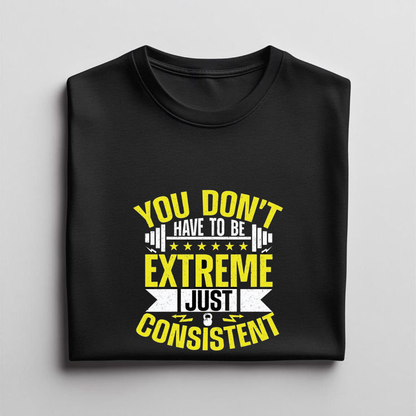 DON'T EXTREME JUST CONSISTENT